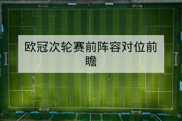 欧冠次轮赛前阵容对位前瞻